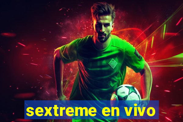 sextreme en vivo